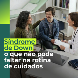 Acompanhamento na Síndrome de Down: o que não pode faltar na rotina de cuidados